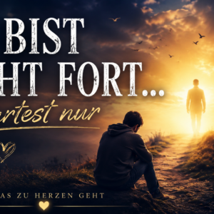 Du bist nicht fort… du wartest nur