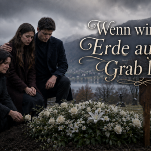 Wenn wir heute Erde auf dein Grab legen (Beerdigungslied)