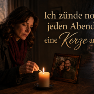 Ich zünde noch jeden Abend eine Kerze an